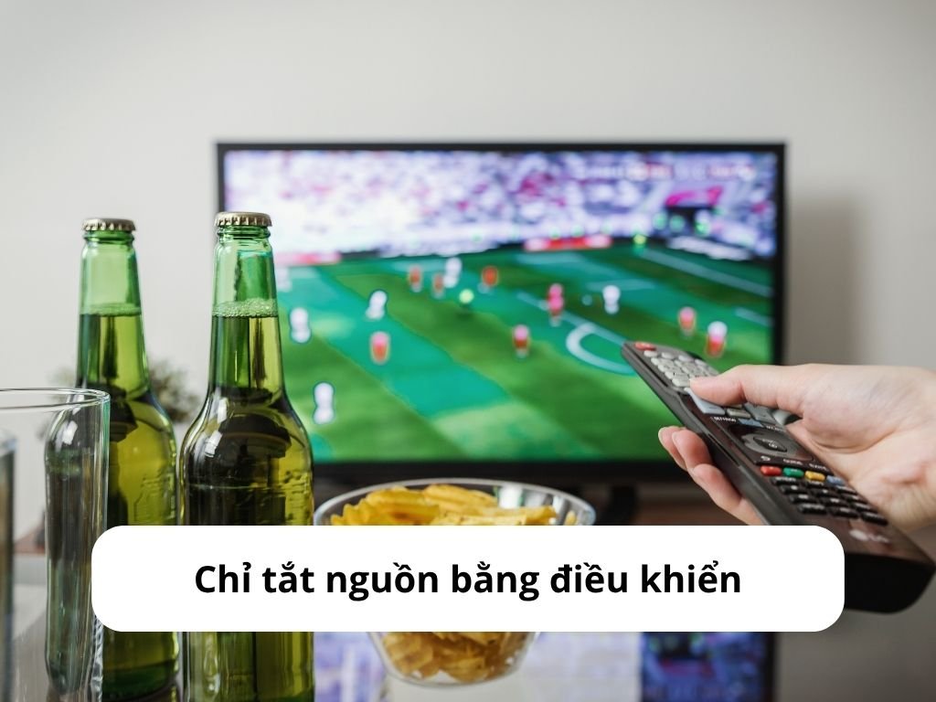 Tắt tivi bằng điều khiển chỉ đưa thiết bị vào trạng thái standby