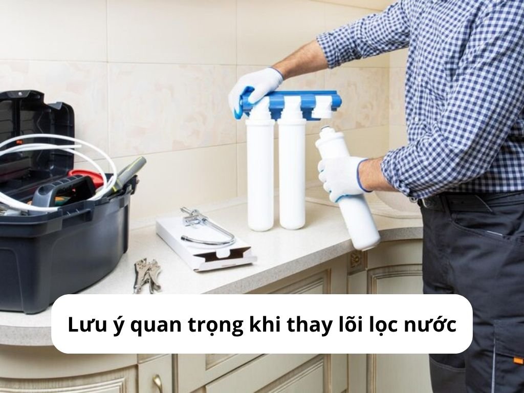 Lưu ý quan trọng khi thay lõi lọc nước